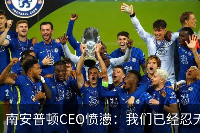 南安普顿CEO愤懑：我们已经忍无可忍了！
