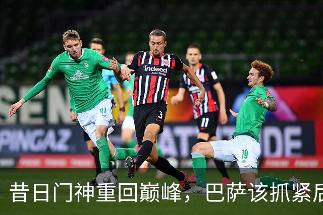 昔日门神重回巅峰，巴萨该抓紧后悔药了！