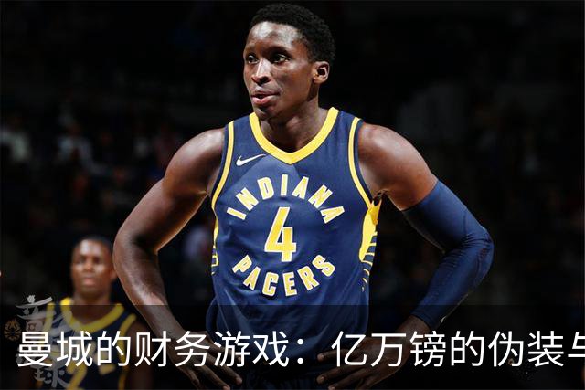 曼城的财务游戏：亿万镑的伪装与幽默大戏